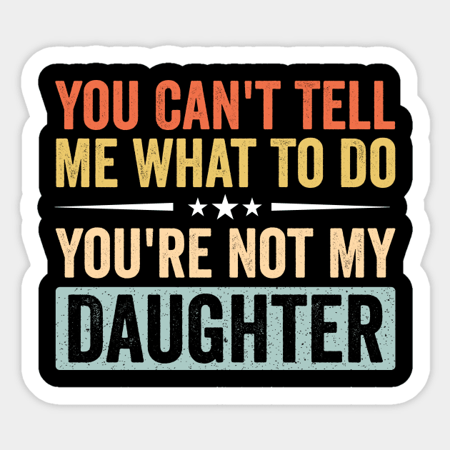Funny Mom Dad Quote - You Can’t Tell Me What To Do You’re Not My Daughter Sticker by ArtistTee ⭐⭐⭐⭐⭐